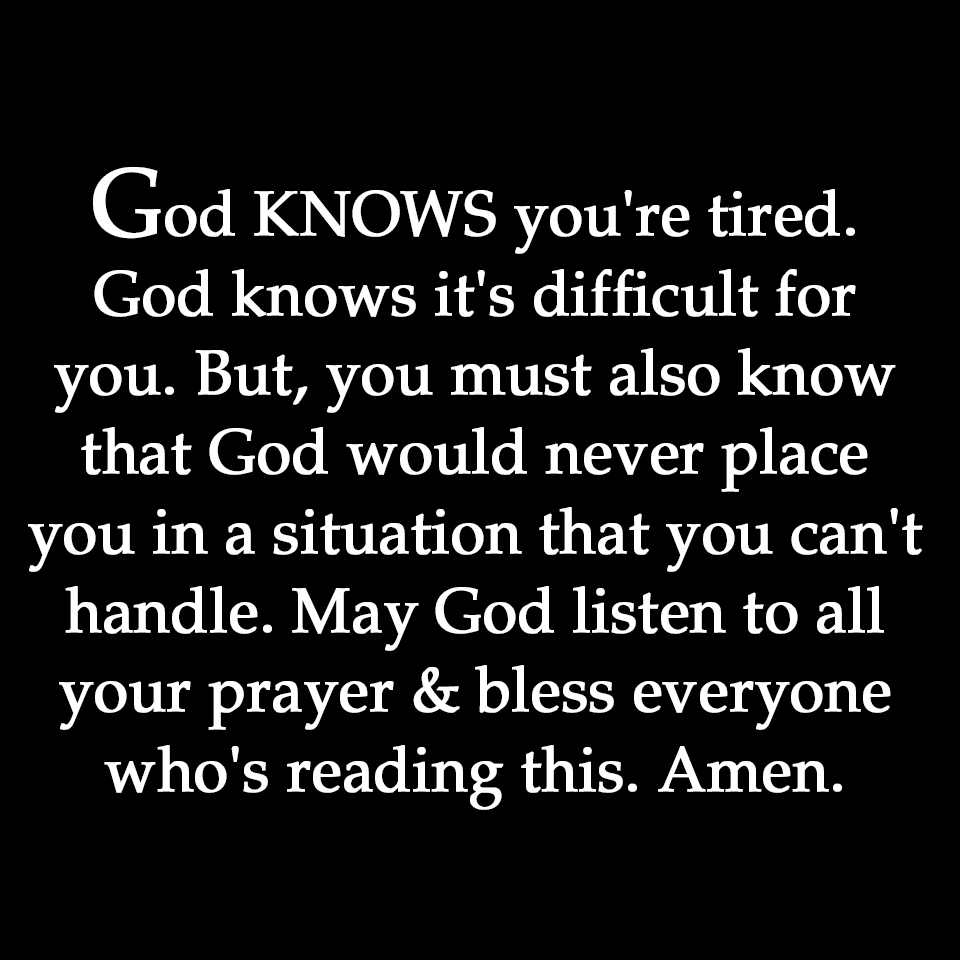 God knows you’re tired