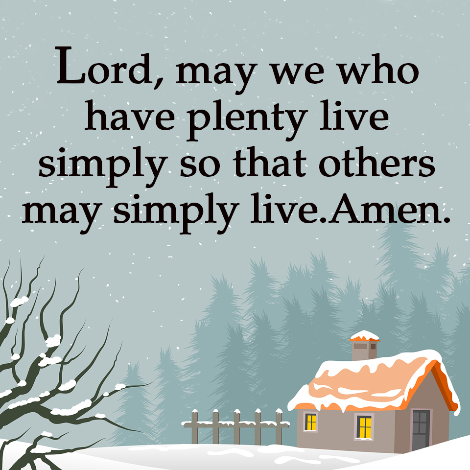 Lord, may we who have plenty live simply so that others may simply live.