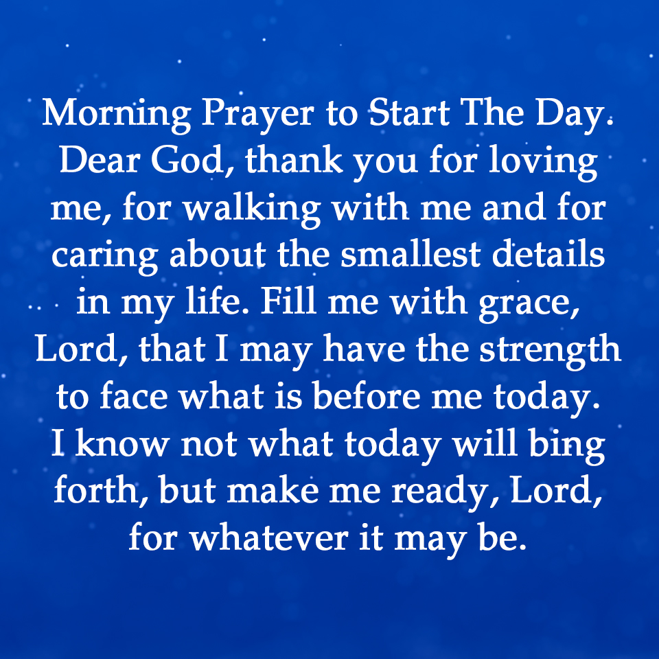Morning Prayer to Start The Day. Dear God, thank you for loving me, for walking with me…