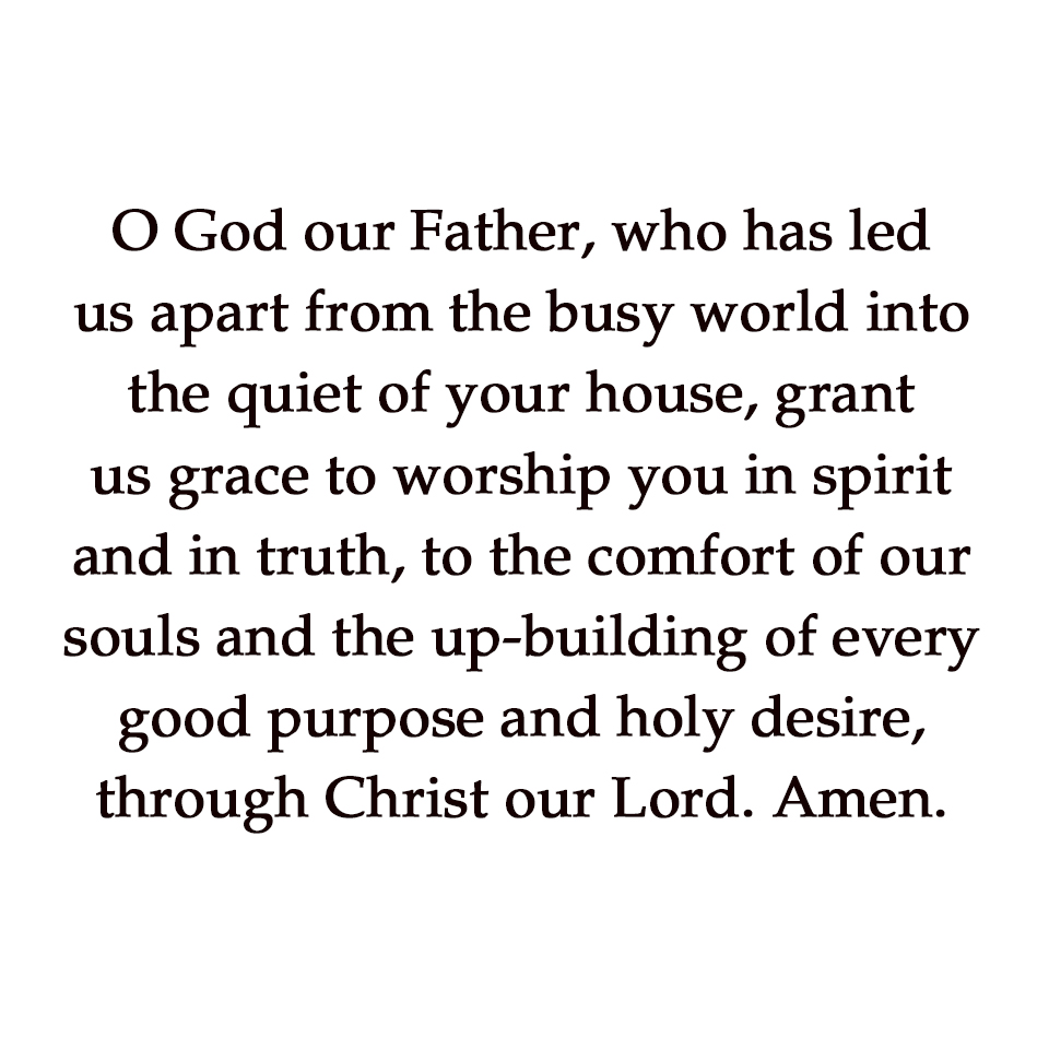 O God our Father, who has led us apart from the busy world into the quiet of your house……