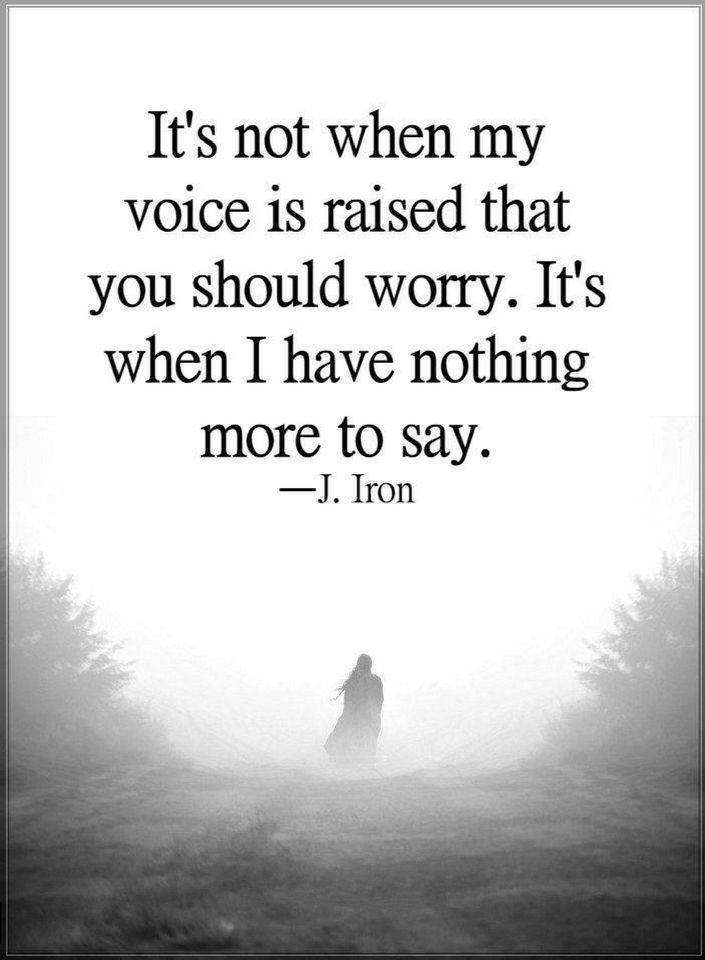 Quotes it’s not when my voice is raised that you should worry. It’s when – Quotes